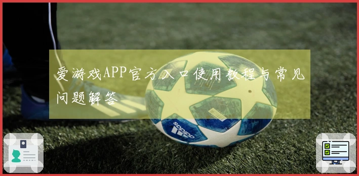 爱游戏APP官方入口使用教程与常见问题解答